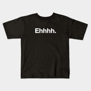 Ehhhh. Kids T-Shirt